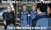 An image from the show Archer. It shows archer saying "You killed a proud gay dad, Cyril! That's like killing a unicorn!" with "Proud Gay Dad" being edited in.